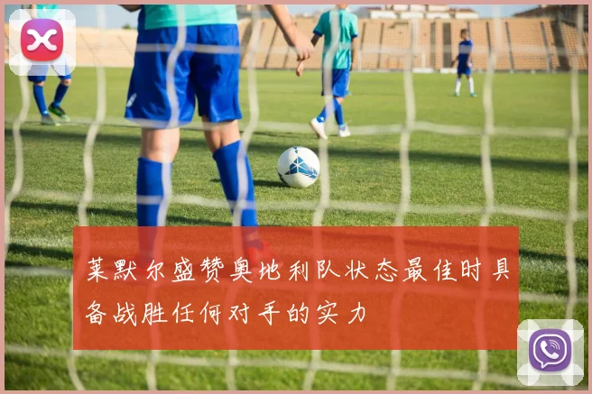 莱默尔盛赞奥地利队状态最佳时具备战胜任何对手的实力