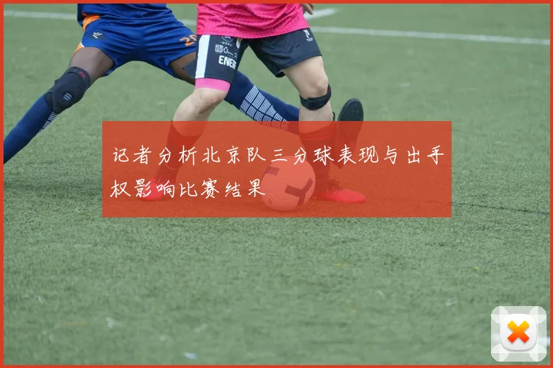 记者分析北京队三分球表现与出手权影响比赛结果