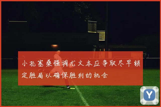 小孔塞桑强调尤文本应争取尽早锁定胜局以确保胜利的机会